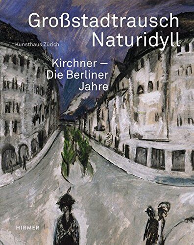 Kunsthaus Zürich, Zürcher Kunstgesellschaft / - Großstadtrausch / Naturidyll: Kirchner. Die Berliner Jahre - Preis vom 13.10.2026 19:28:25 h