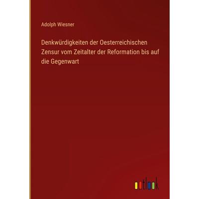 Denkwürdigkeiten der Oesterreichischen Zensur vom Zeitalter der Reformation bis auf die Gegenwart, Gebundene Ausgabe von Adolph Wiesner, Outlook,