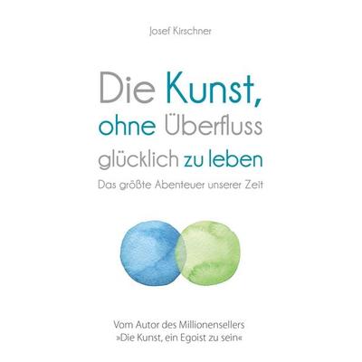 Die Kunst, ohne Überfluss glücklich zu leben, Gebundene Ausgabe von Josef Kirschner, Finanzbuch Verlag, 978-3-95972-316-9