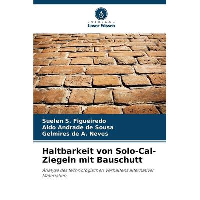 Haltbarkeit von Solo-Cal-Ziegeln mit Bauschutt, Taschenbuch von Suelen S. Figueiredo,Aldo Andrade de Sousa,Gelmires de A. Neves, Verlag Unser Wissen,