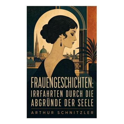 Frauengeschichten: Irrfahrten durch die Abgründe der Seele, Taschenbuch von Arthur Schnitzler, E-artnow, 978-80-273-6338-4