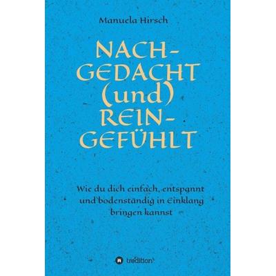 NACH-GEDACHT (und) REIN-GEFÜHLT, Gebundene Ausgabe von Manuela Hirsch, Tredition, 978-3-7482-4838-5