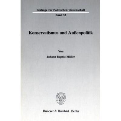 Konservatismus und Außenpolitik., Taschenbuch von Johann Baptist Müller, Duncker & Humblot, 978-3-428-06515-8