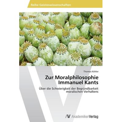 Zur Moralphilosophie Immanuel Kants, Taschenbuch von Thomas Kohler, AV Akademikerverlag, 978-3-639-47805-1