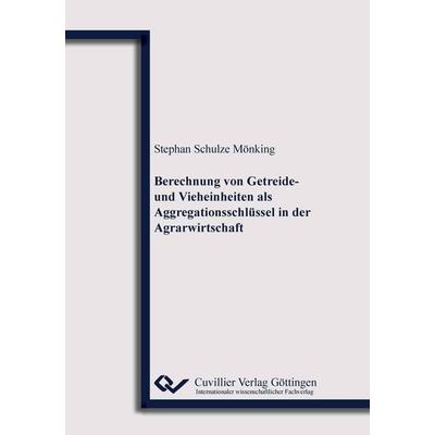 Berechnung von Getreide- und Vieheinheiten als Aggregationsschlüssel in der Agrarwirtschaft, Taschenbuch von Stephan Schulze Mönking, Cuvillier