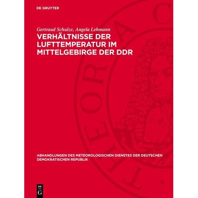 Verhältnisse der Lufttemperatur im Mittelgebirge der DDR, Gebundene Ausgabe von Gertraud Schulze,Angela Lehmann, De Gruyter, 978-3-11-273140-6