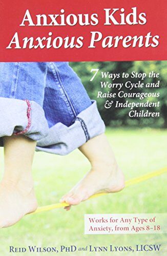 Wilson, Reid, PhD. - Anxious Kids, Anxious Parents: 7 Ways to Stop the Worry Cycle and Raise Courageous and Independent Children - Preis vom 12.10.2026 11:37:12 h