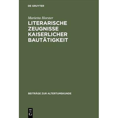 Literarische Zeugnisse kaiserlicher Bautätigkeit, Gebundene Ausgabe von Marietta Horster, De Gruyter, 978-3-598-77640-3