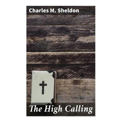 The High Calling, Taschenbuch von Charles M. Sheldon, Good Press, 978-80-272-9123-6