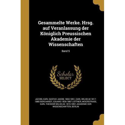 Gesammelte Werke. Hrsg. auf Veranlassung der Königlich Preussischen Akademie der Wissenschaften; Band 5, Taschenbuch von Carl Wilhelm Borchardt,Eduard