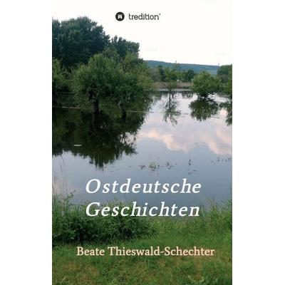 Ostdeutsche Geschichten, Taschenbuch von Beate Thieswald-Schechter, Tredition, 978-3-7323-2098-1