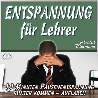 Entspannung für Lehrer - 10 Minuten Pausenentspannung gegen Stress - runter kommen, aufladen - Torsten Abrolat,Franziska Diesmann, Audio,