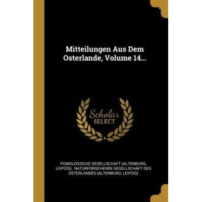 Mitteilungen Aus Dem Osterlande, Volume 14..., Taschenbuch von Pomologische Gesellschaft (Altenburg,Leipzig), Creative Media Partners, LLC,