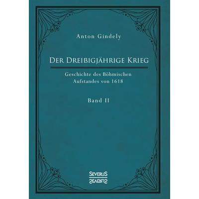 Der Dreißigjährige Krieg. Geschichte des Böhmischen Aufstandes von 1618. Band 2, Taschenbuch von Anton Gindely, Severus Verlag, 978-3-96345-011-2