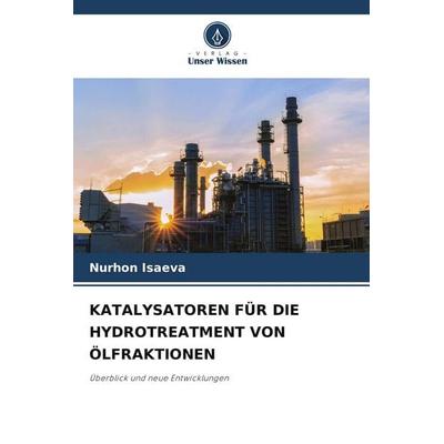 KATALYSATOREN FÜR DIE HYDROTREATMENT VON ÖLFRAKTIONEN, Taschenbuch von Nurhon Isaeva, Verlag Unser Wissen, 978-620-8-40642-4