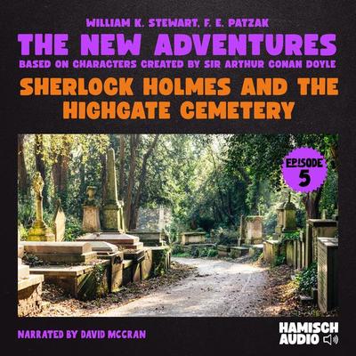 Sherlock Holmes and the Highgate Cemetery (The New Adventures, Episode 5) - William K. Stewart,F. E. Patzak,Arthur Conan Doyle, Audio, 9783991749882