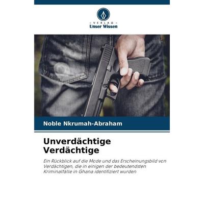 Unverdächtige Verdächtige, Taschenbuch von Noble Nkrumah-Abraham, Verlag Unser Wissen