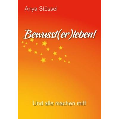 Bewusst(er)leben!, Taschenbuch von Anya Stössel, Merlin-Versand, 978-3-00-072385-8