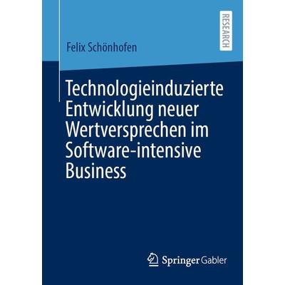 Technologieinduzierte Entwicklung neuer Wertversprechen im Software-intensive Business, Taschenbuch von Felix Schönhofen, Springer Fachmedien