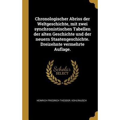 Chronologischer Abriss Der Weltgeschichte, Mit Zwei Synchronistischen Tabellen Der Alten Geschichte Und Der Neuern Staatengeschichte. Dreizehnte