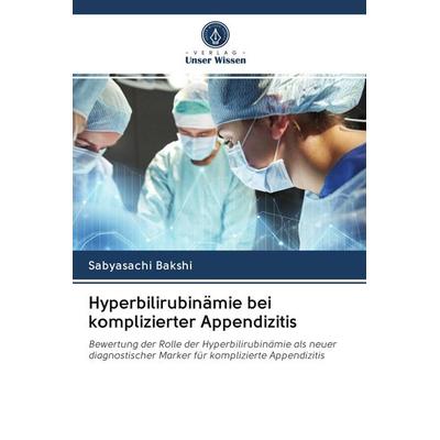 Hyperbilirubinämie bei komplizierter Appendizitis, Taschenbuch von Sabyasachi Bakshi, Verlag Unser Wissen, 978-620-3-02232-2