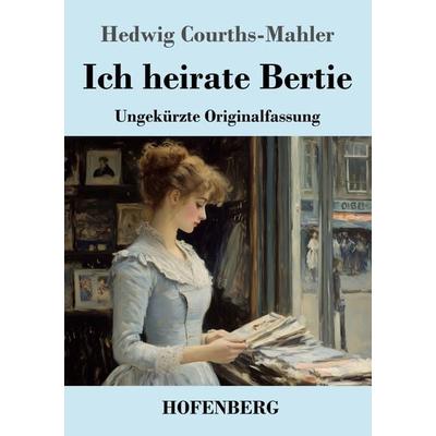 Ich heirate Bertie, Taschenbuch von Hedwig Courths-Mahler, Henricus - Edition Deutsche Klassik, 978-3-7437-4875-0