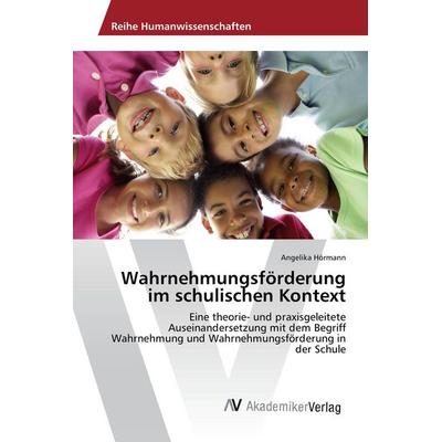 Wahrnehmungsförderung im schulischen Kontext, Taschenbuch von Angelika Hörmann, AV Akademikerverlag, 978-620-2-20119-3