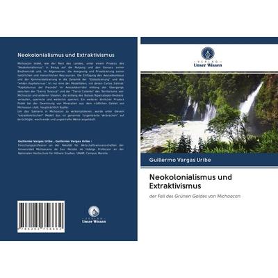 Neokolonialismus und Extraktivismus, Taschenbuch von Guillermo Vargas Uribe, Verlag Unser Wissen, 978-620-2-75666-2