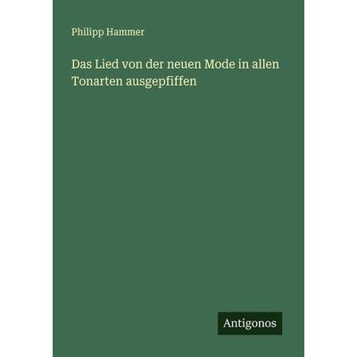 Das Lied von der neuen Mode in allen Tonarten ausgepfiffen, Taschenbuch von Philipp Hammer, Antigonos Verlag, 978-3-386-13964-9