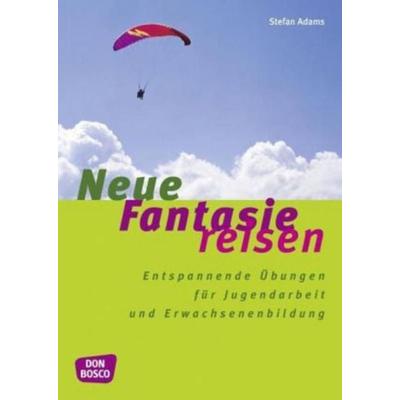 Neue Fantasiereisen, Taschenbuch von Stefan Adams, Don Bosco, 978-3-7698-1451-4