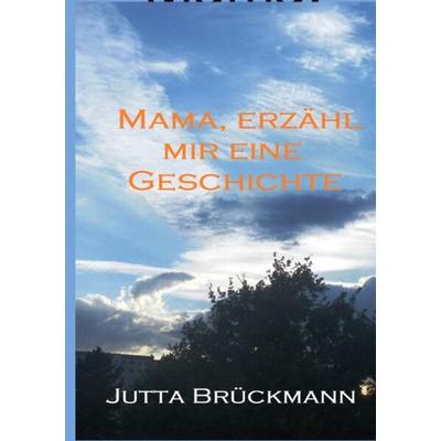Mama, erzähl mir ein Geschichte, Taschenbuch von Jutta Brückmann, Epubli, 978-3-7565-4012-9