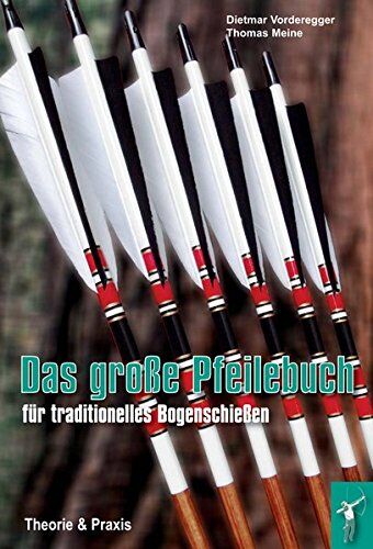 Dietmar Vorderegger, Thomas Meine - Das große Pfeilebuch für traditionelles Bogenschießen: Theorie und Praxis - Preis vom 09.10.2026 07:28:09 h