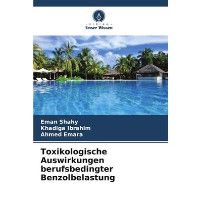 Toxikologische Auswirkungen berufsbedingter Benzolbelastung, Taschenbuch von Eman Shahy,Khadiga Ibrahim,Ahmed Emara, Verlag Unser Wissen,
