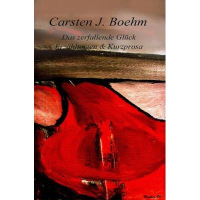 Das zerfallende Glück, Taschenbuch von Carsten J. Boehm, Epubli, 978-3-7450-7048-4