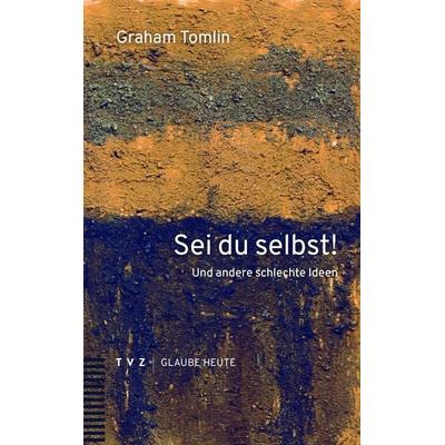 Sei du selbst!, Taschenbuch von Graham Tomlin, Theologischer Verlag Zürich, 978-3-290-18706-4