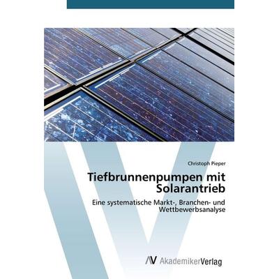 Tiefbrunnenpumpen mit Solarantrieb, Taschenbuch von Christoph Pieper, AV Akademikerverlag, 978-3-639-38606-6
