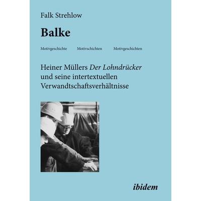 Balke. Heiner Müllers Der Lohndrücker und seine intertextuellen Verwandtschaftsverhältnisse, Gebundene Ausgabe von Falk Strehlow, Ibidem,