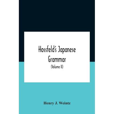 Hossfeld'S Japanese Grammar, Comprising A Manual Of The Spoken Language In The Roman Character, Together With Dialogues On Several Subjects And Two
