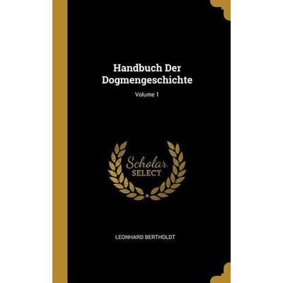 Handbuch Der Dogmengeschichte; Volume 1, Gebundene Ausgabe von Leonhard Bertholdt, Creative Media Partners, LLC, 978-0-274-25573-3