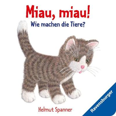 Miau, miau! - Wie machen die Tiere?, Gebundene Ausgabe von Helmut Spanner, Ravensburger Verlag GmbH, 978-3-473-43453-4