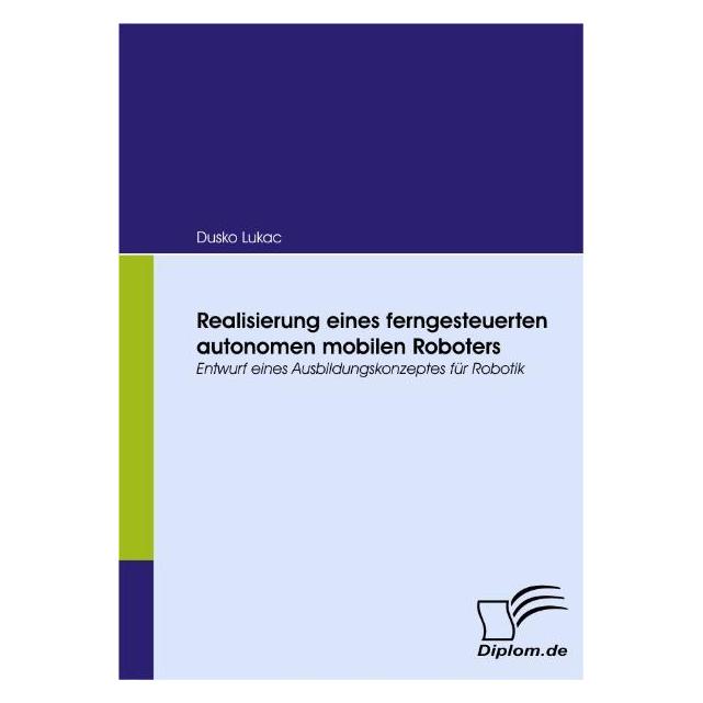 Diplomica Realisierung eines ferngesteuerten autonomen mobilen Roboters (Deutsch, Softcover, Dusko Lukac) (7565574)