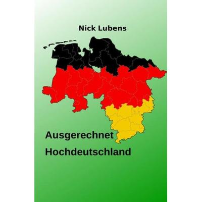 Ausgerechnet Hochdeutschland, Taschenbuch von Nick Lubens, Epubli, 978-3-7485-0844-1