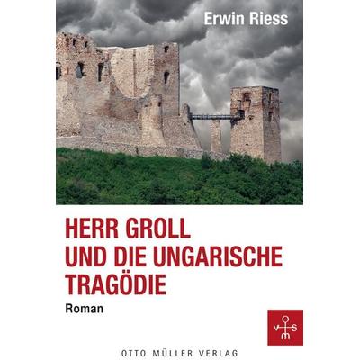 Herr Groll und die ungarische Tragödie, Taschenbuch von Erwin Riess, Otto Müller Verlag GmbH, 978-3-7013-1211-5
