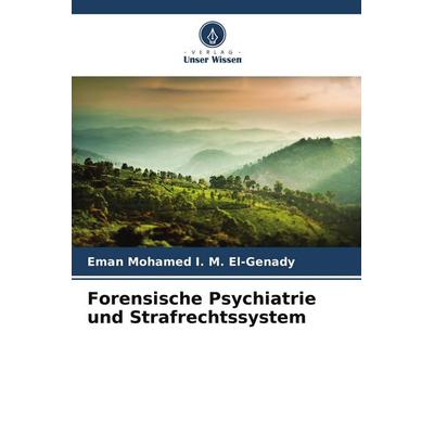 Forensische Psychiatrie und Strafrechtssystem, Taschenbuch von Eman Mohamed I. M. El-Genady, Verlag Unser Wissen, 978-620-9-63636-3
