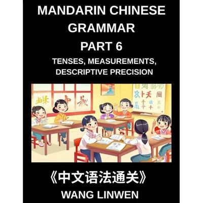 Mandarin Chinese Grammar (Part 6)- Mastering Tenses, Measurements, Descriptive Precision, and Crafting Vivid Sentences, Young, Adults, Beginners,