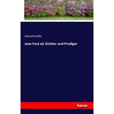 Jean Paul als Dichter und Prediger, Taschenbuch von Eduard Kauffer, Hansebooks, 978-3-7411-1466-3