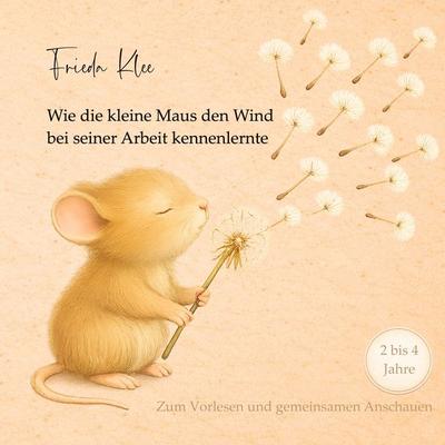 Wie die kleine Maus den Wind bei seiner Arbeit kennenlernte, Gebundene Ausgabe von Frieda Klee, BoD – Books on Demand, 978-3-695-15967-3