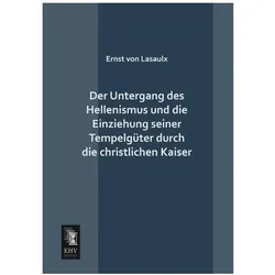 Der Untergang des Hellenismus und die Einziehung seiner Tempelgüter durch die christlichen Kaiser, Fachbücher von Ernst von Lasaulx