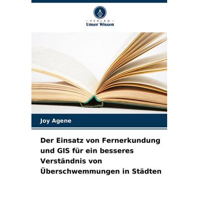 Der Einsatz von Fernerkundung und GIS für ein besseres Verständnis von Überschwemmungen in Städten, Taschenbuch von Joy Agene, Verlag Unser Wissen,