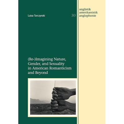 (Re-)Imagining Nature, Gender, and Sexuality in American Romanticism and Beyond, Taschenbuch von Luisa Turczynski, WVT Wissenschaftlicher Verlag